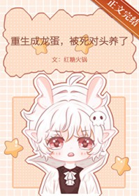 重生成龙蛋，被死对头养了